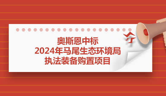 奧斯恩中標(biāo)2024年馬尾生態(tài)環(huán)境局執(zhí)法裝備購(gòu)置項(xiàng)目